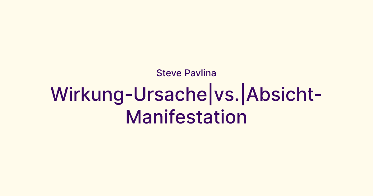 Wirkung-Ursache|vs.|Absicht-Manifestation | Steve Pavlina